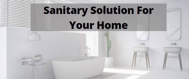 Sanitary Solution for your home